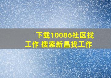 下载10086社区找工作 搜索新昌找工作